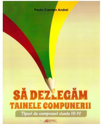 Sa dezlegam tainele compunerii. Tipuri de compuneri clasele 3-4 - Paula Carmen Andrei