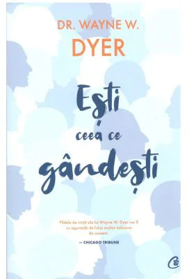 Esti ceea ce gandesti! - Wayne W. Dyer