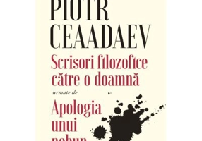 Scrisori filozofice catre o doamna urmate de Apologia unui nebun - Piotr Iakovlevici Ceaadaev