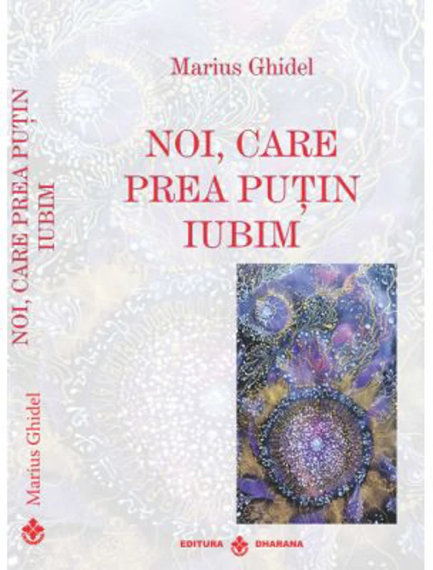 Noi, care prea putin iubim - Marius Ghidel