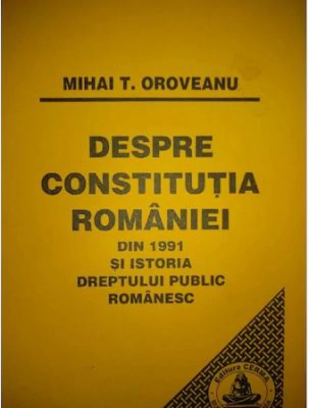 Despre Constitutia Romaniei din 1991 si istoria dreptului public romanesc - Mihai Oroveanu