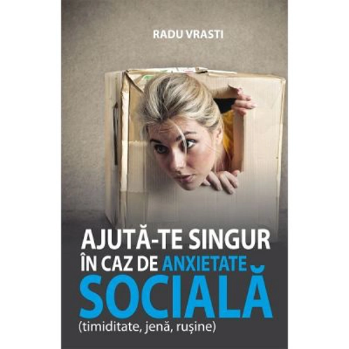 Ajuta-te singur in caz de anxietate sociala (timiditate, jena, rusine) - Radu Vrasti