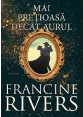 Mai pretioasa decat aurul - Francine Rivers