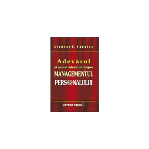 Adevarul si numai adevarul despre managementul personalului - Stephen P. Robbins