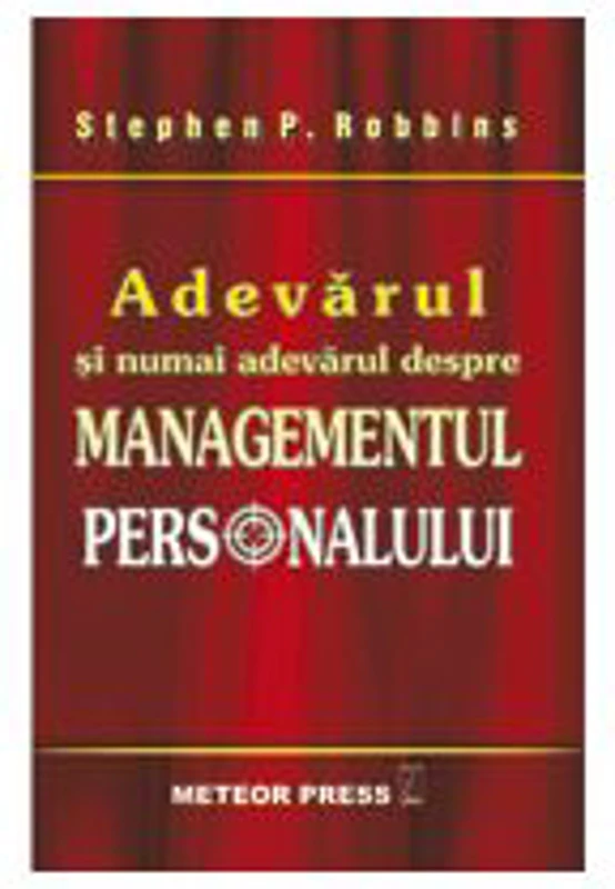 Adevarul si numai adevarul despre managementul personalului - Stephen P. Robbins