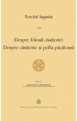 Despre folosul casatoriei. Despre casatorie si pofta pacatoasa - Fericitul Augustin