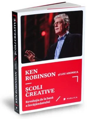 Scoli creative. Revolutia de la baza a invatamantului - Sir Ken Robinson, Lou Aronica
