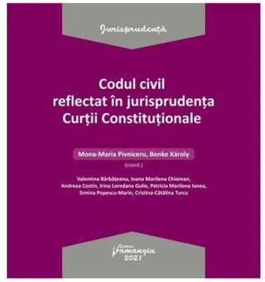 Codul civil reflectat in jurisprudenta Curtii Constitutionale - Ed. coord. Mona Maria Pivniceru, Karoly Benke