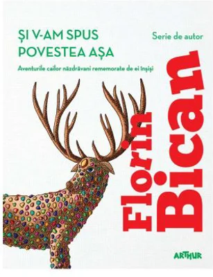 Si v-am spus povestea asa. Aventurile cailor nazdravani rememorate de ei insisi - Florin Bican