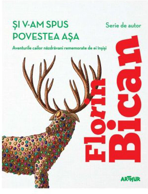 Si v-am spus povestea asa. Aventurile cailor nazdravani rememorate de ei insisi - Florin Bican