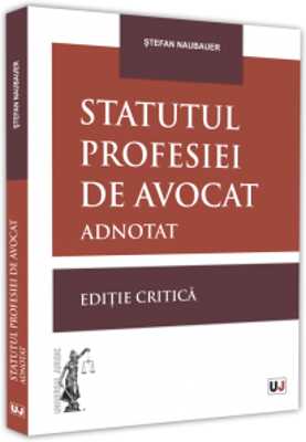 Statutul profesiei de avocat adnotat. Editie critica - 2021 - Stefan Naubauer