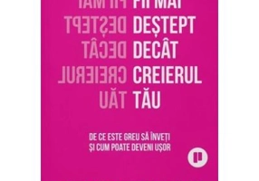 Fii mai destept decat creierul tau. De ce e greu sa inveti si cum poate fi usor - Daniel Willingham