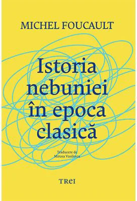 Istoria nebuniei in epoca clasica - Michel Foucault