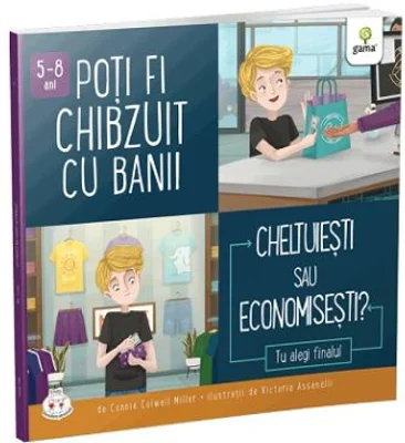 Poti fi chibzuit cu banii. Cheltuiesti sau economisesti? Colectia Cum sa iei decizii corecte - Connie Colwell Miller