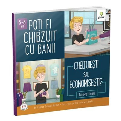 Poti fi chibzuit cu banii. Cheltuiesti sau economisesti? Colectia Cum sa iei decizii corecte - Connie Colwell Miller