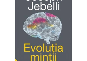 Evolutia mintii. O istorie a creierului uman - Joseph Jebelli