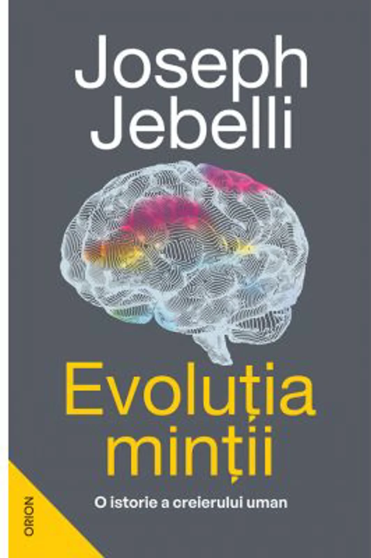 Evolutia mintii. O istorie a creierului uman - Joseph Jebelli