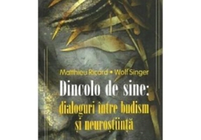 Dincolo de sine: dialoguri intre budism si neurostiinta - Matthieu Ricard, Wolf Singer