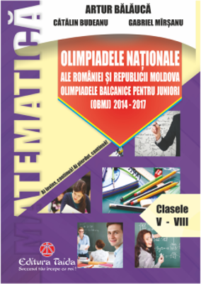 Olimpiadele Nationale ale Romaniei si Republicii Moldova. Olimpiadele Balcanice pentru Juniori 2014-2017. Clasele 5-8