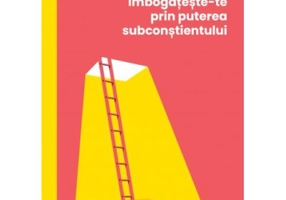 Imbogateste-te prin puterea subconstientului - Dr. Joseph Murphy