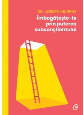 Imbogateste-te prin puterea subconstientului - Dr. Joseph Murphy