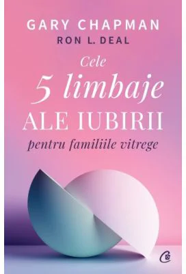 Cele cinci limbaje ale iubirii pentru familiile vitrege - Gary Chapman, Ron L. Deal