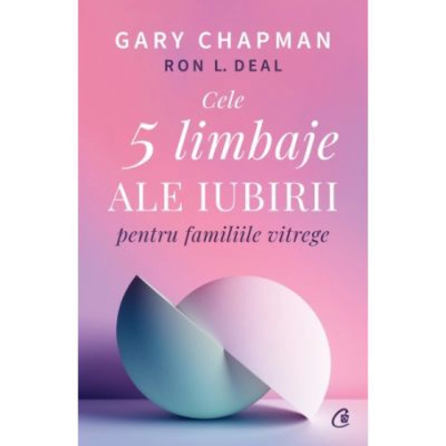 Cele cinci limbaje ale iubirii pentru familiile vitrege - Gary Chapman, Ron L. Deal