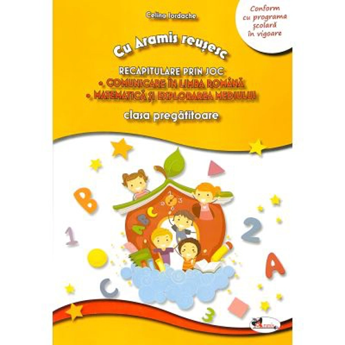 Cu Aramis reusesc, Recapitulare prin joc, clasa pregatitoare Comunicare in Limba Romana, Matematica si Explorarea Mediului - Celina Iordache