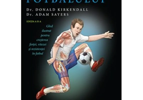 Anatomia fotbalului. Ghid ilustrat pentru cresterea fortei, vitezei si rezistentei in fotbal - Donald Kirkendall, Adam Sayers