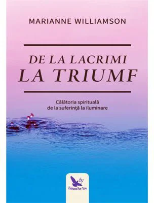 De la lacrimi la triumf. Calatoria spirituala de la suferinta la iluminare