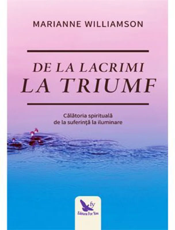 De la lacrimi la triumf. Calatoria spirituala de la suferinta la iluminare