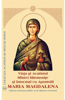 Viata si Acatistul Sfintei Mironosite si intocmai cu Apostolii Maria Magdalena