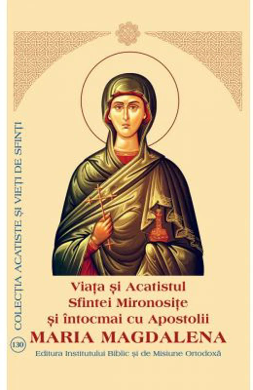 Viata si Acatistul Sfintei Mironosite si intocmai cu Apostolii Maria Magdalena