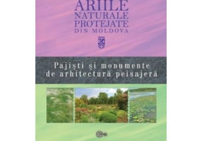 Ariile naturale protejate din Moldova, volumul 4. Pajisti si monumente de arhitectura peisajera - Gheorghe Postolache