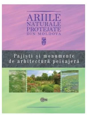 Ariile naturale protejate din Moldova, volumul 4. Pajisti si monumente de arhitectura peisajera - Gheorghe Postolache