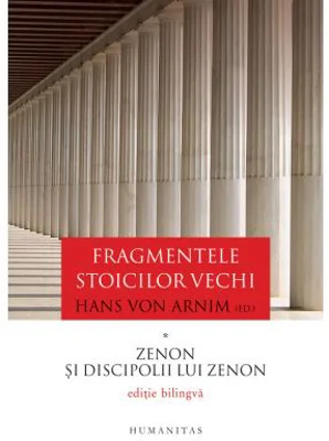 Fragmentele stoicilor vechi. Volumul I. Zenon si discipolii lui Zenon - Hans von Arnim