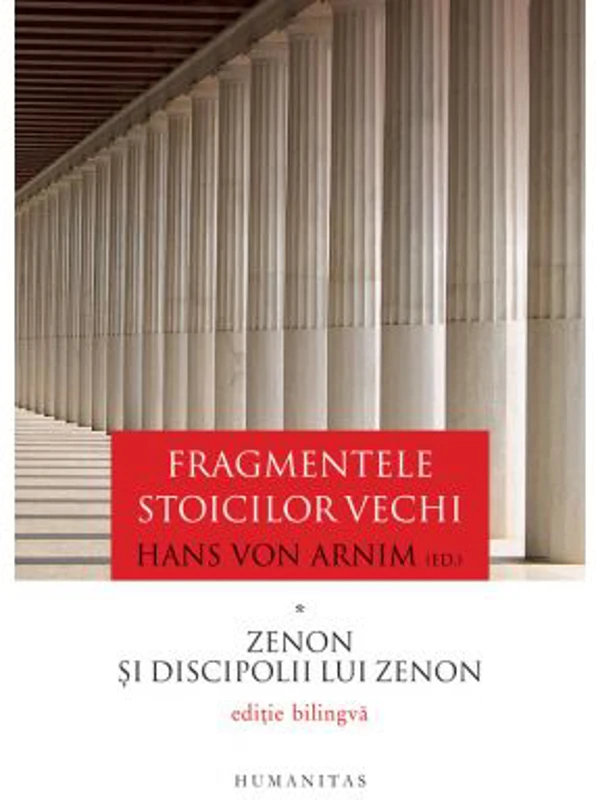 Fragmentele stoicilor vechi. Volumul I. Zenon si discipolii lui Zenon - Hans von Arnim