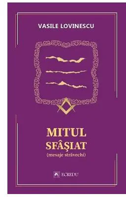 Mitul sfasiat. Mesaje stravechi - Vasile Lovinescu