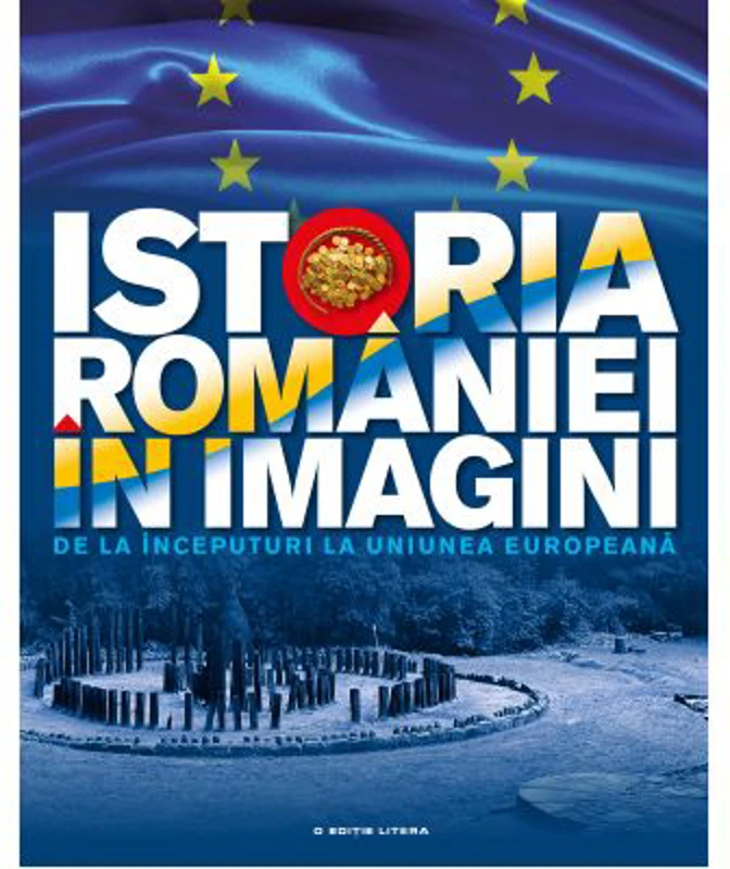 Istoria Romaniei in imagini. De la inceputuri la Uniunea Europeana - Teodora Stanciu