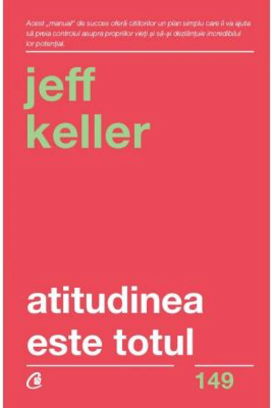 Atitudinea este totul. Schimba-ti atitudinea... si iti vei schimba viata! Editia a 5-a - Jeff Keller