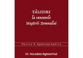 Aur si tamaie si smirna. Talcuire la Canoanele Nasterii Domnului - sf. Nicodim Aghioritul