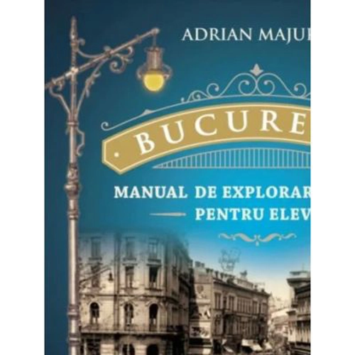 Bucuresti. Manual de explorare urbana pentru elevi
