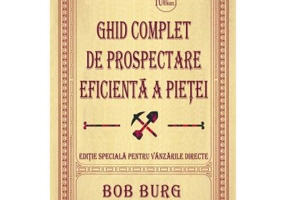 Ghid complet de prospectare eficienta a pietei - Bob Burg