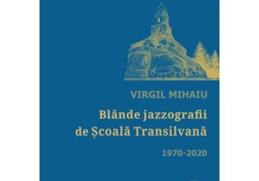 Blande jazzografii de Scoala Transilvana. Antologie de autor (1970-2020) - Virgil Mihaiu
