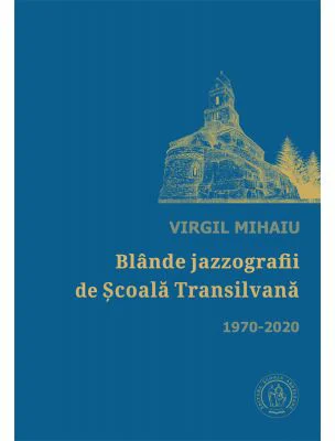 Blande jazzografii de Scoala Transilvana. Antologie de autor (1970-2020) - Virgil Mihaiu