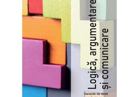 Logica, argumentare si comunicare. Variante de teste rezolvate pentru examenul de bacalaureat