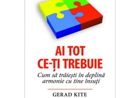 Ai tot ce-ti trebuie. Cum sa traiesti in deplina armonie cu tine insuti - Gerad Kite