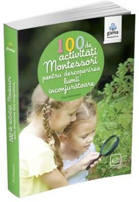 100 de activitati Montessori pentru descoperirea lumii inconjuratoare