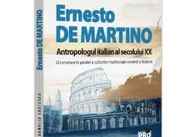 Ernesto de Martino, antropologul italian al secolului 20. O cercetare in paralel a culturilor traditionale romana si italiana