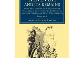 Nineveh and its Remains: With an Account of a Visit to the Chaldaean Christians of Kurdistan, and the Yezidis, or Devil-Worshippers - Austen Henry Lay